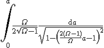 {\Huge \int}\limits_0^a \frac{\Omega}{2\sqrt{\Omega-1}}\frac{{\rm d}a}{\sqrt{1-\left(\frac{2(\Omega-1)}{\Omega} a - 1\right)^2}